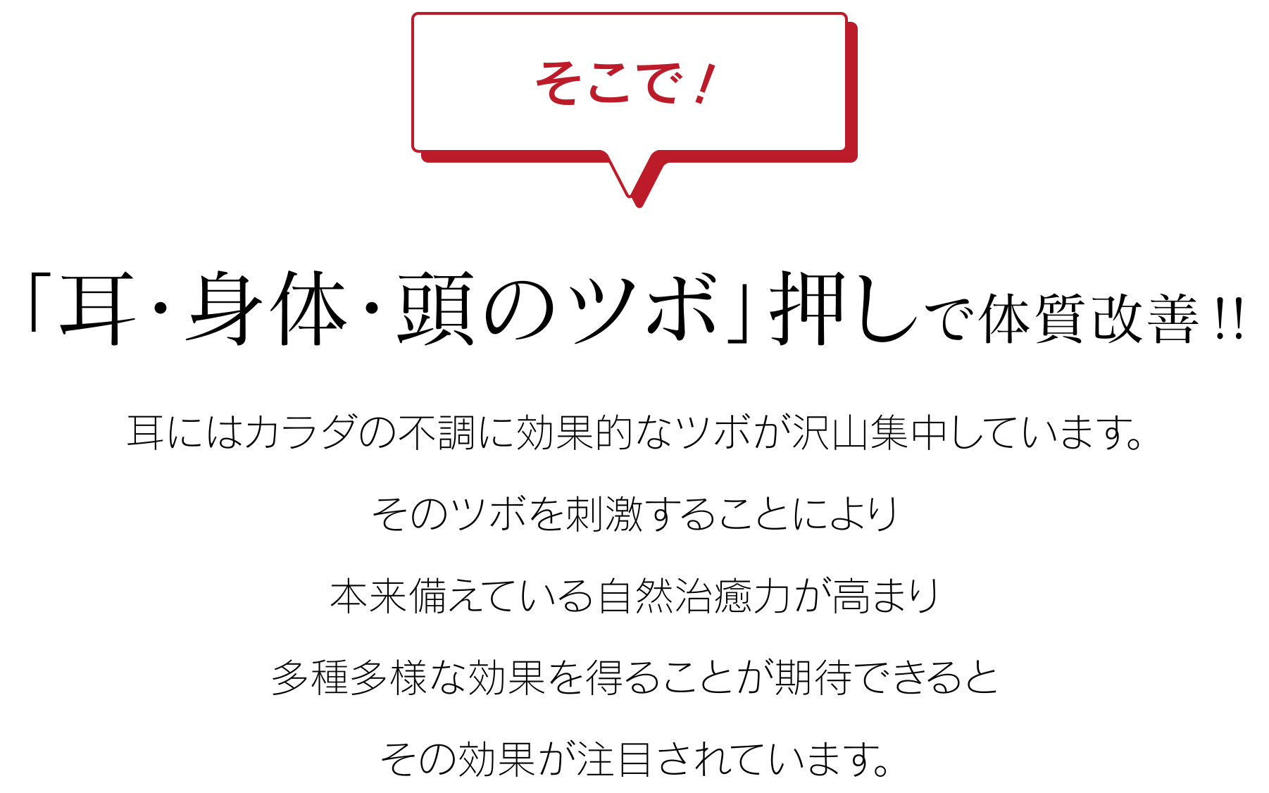そこで！「耳・身体・頭のツボ」押しで体質改善!! 耳にはカラダの不調に効果的なツボが沢山集中しています。そのツボを刺激することにより本来備えている自然治癒力が高まり多種多様な効果を得ることが期待できるとその効果が注目されています。